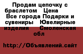 Продам цепочку с браслетом › Цена ­ 800 - Все города Подарки и сувениры » Ювелирные изделия   . Смоленская обл.